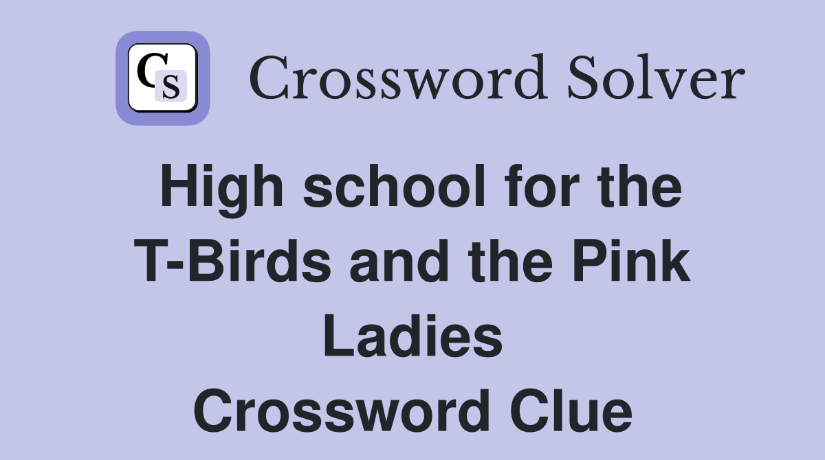 High school for the T-Birds and the Pink Ladies Crossword Clue