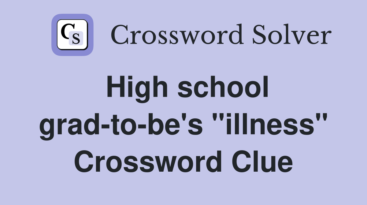 High school grad-to-be's "illness" Crossword Clue