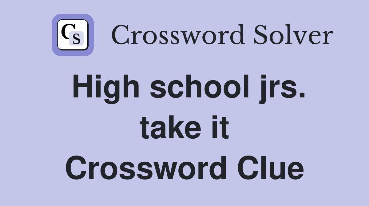 High school jrs. take it Crossword Clue