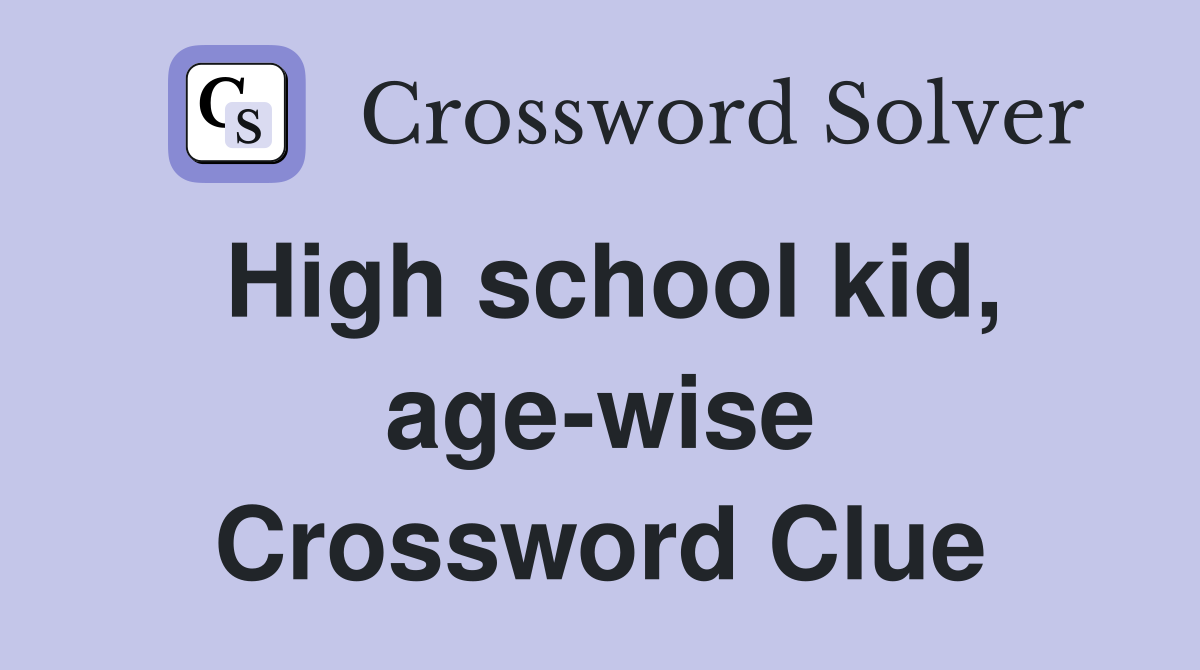 High school kid, age-wise Crossword Clue