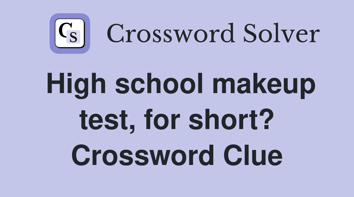 High school makeup test, for short? Crossword Clue