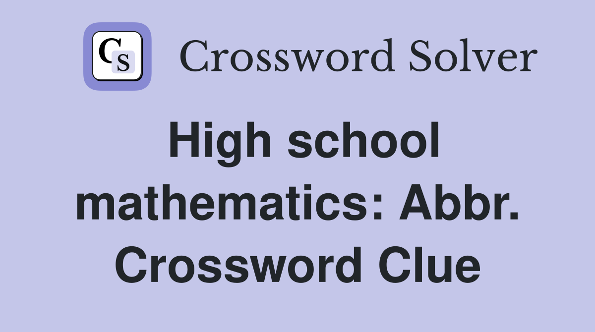 High school mathematics: Abbr. Crossword Clue