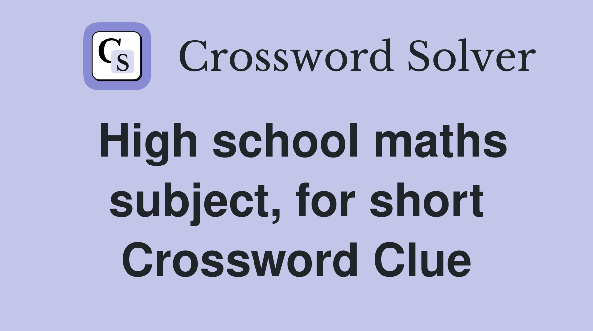 High school maths subject, for short Crossword Clue