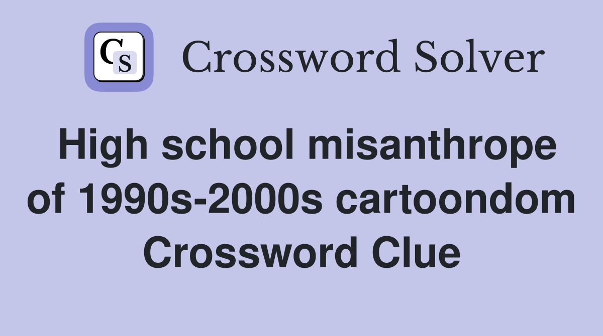 High school misanthrope of 1990s-2000s cartoondom Crossword Clue