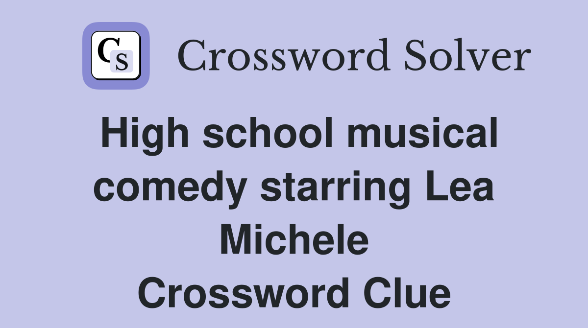 High school musical comedy starring Lea Michele Crossword Clue