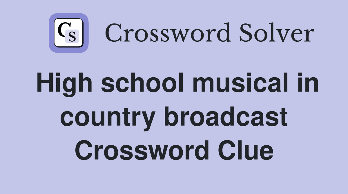 High school musical in country broadcast Crossword Clue
