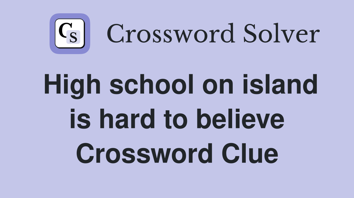 High school on island is hard to believe Crossword Clue