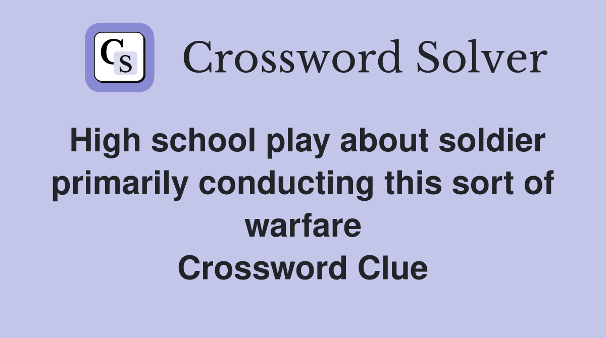 High school play about soldier primarily conducting this sort of warfare Crossword Clue