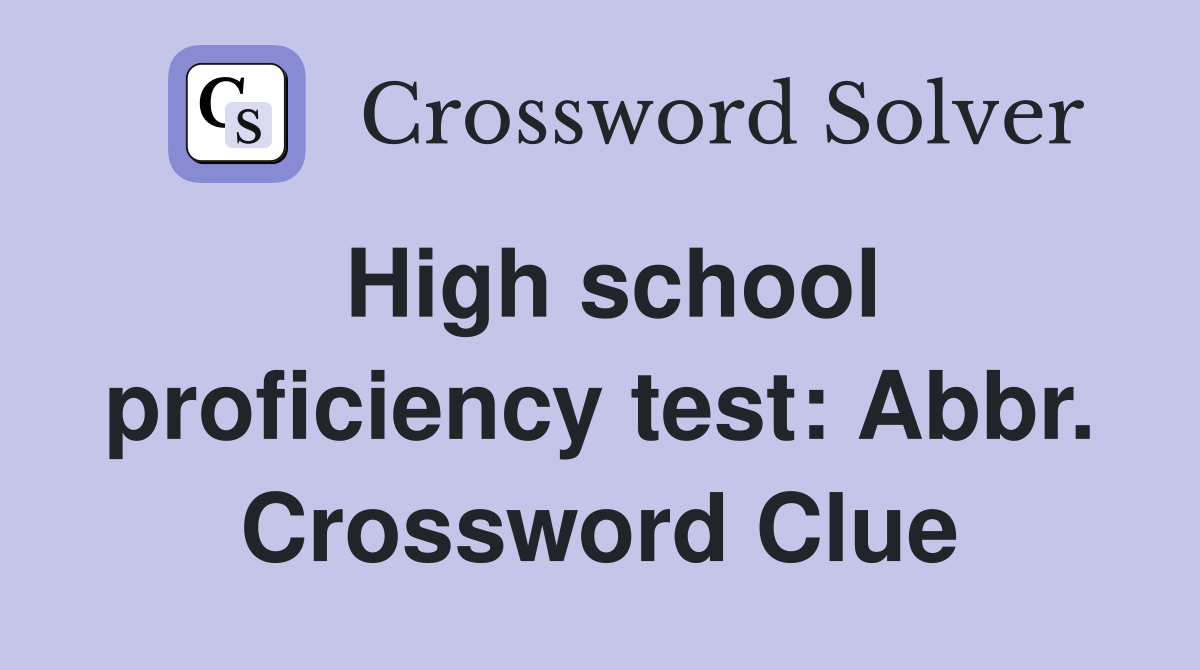 High school proficiency test: Abbr. Crossword Clue