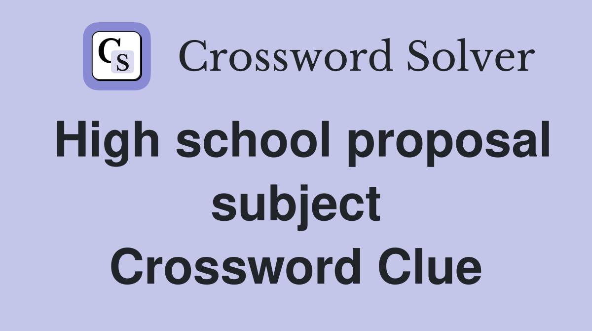 High school proposal subject Crossword Clue