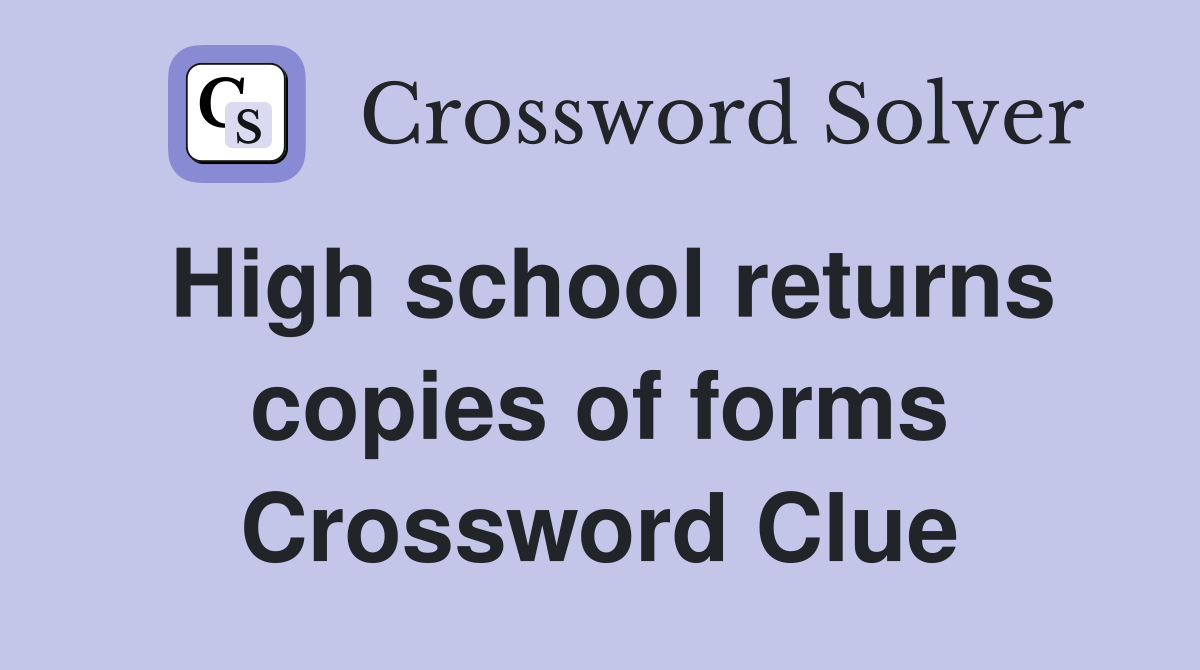 High school returns copies of forms Crossword Clue