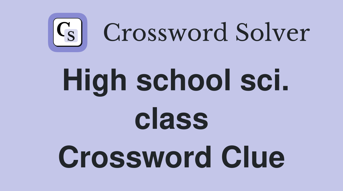 High school sci. class Crossword Clue