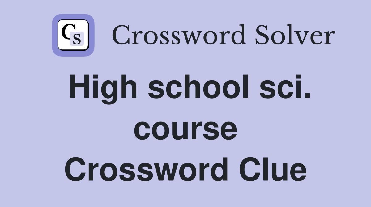 High school sci. course Crossword Clue