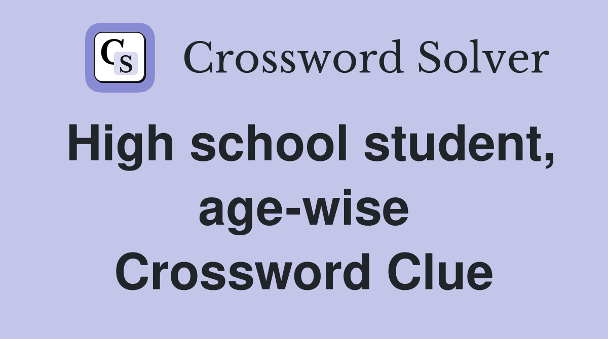 High school student, age-wise Crossword Clue