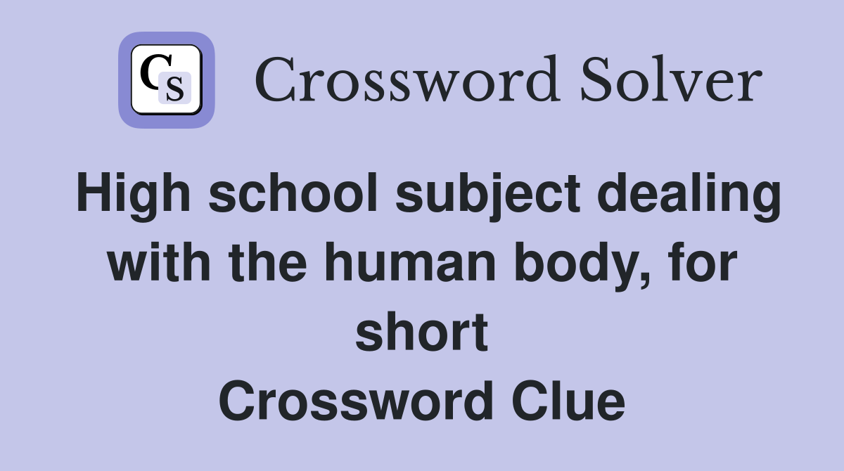 High school subject dealing with the human body, for short Crossword Clue