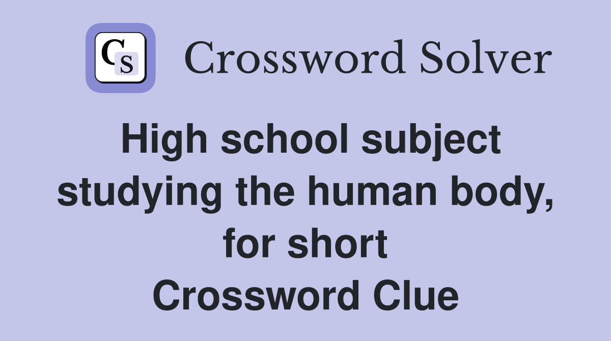 High school subject studying the human body, for short Crossword Clue
