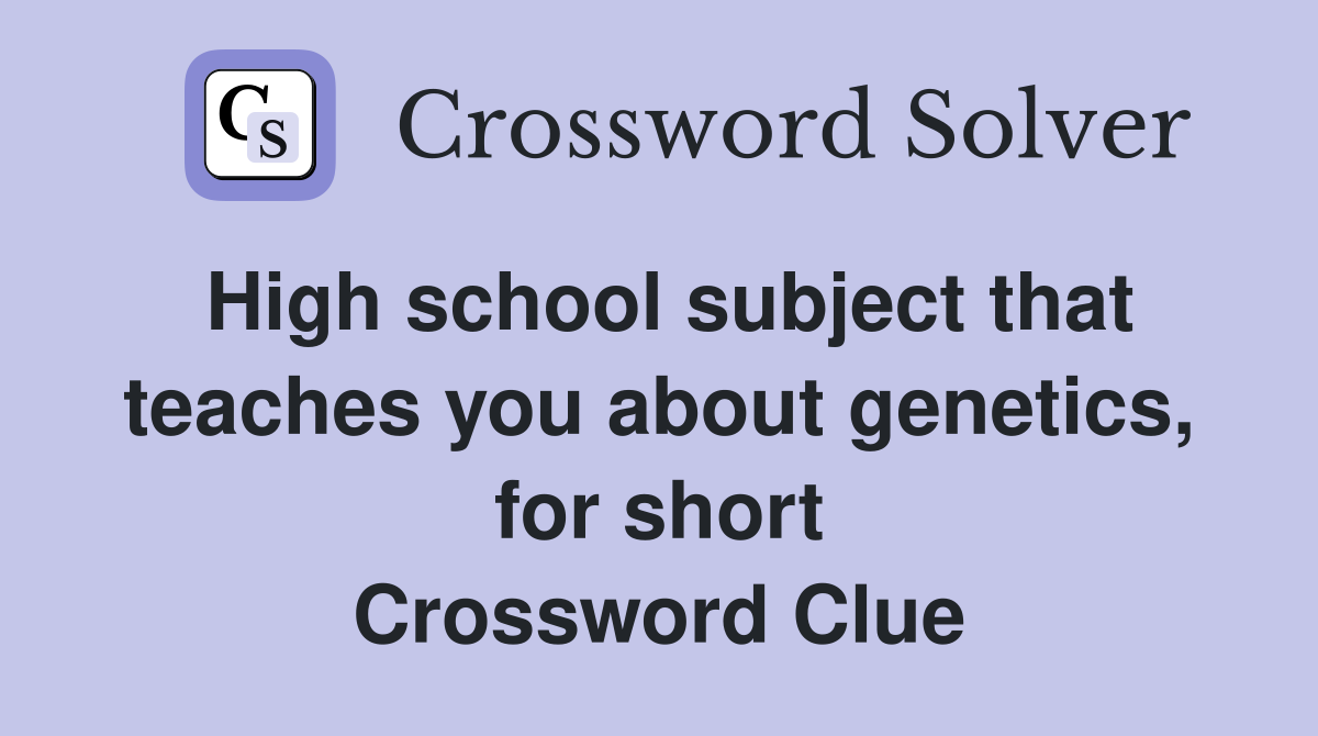 High school subject that teaches you about genetics, for short Crossword Clue