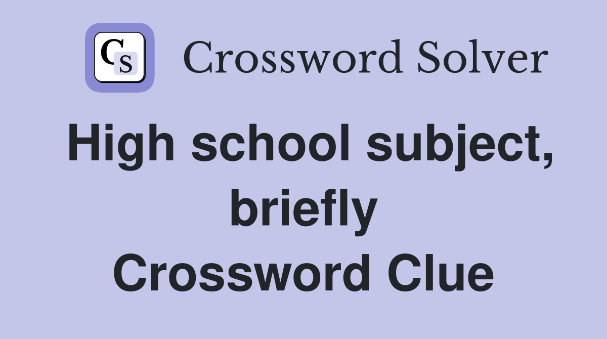 High school subject, briefly Crossword Clue