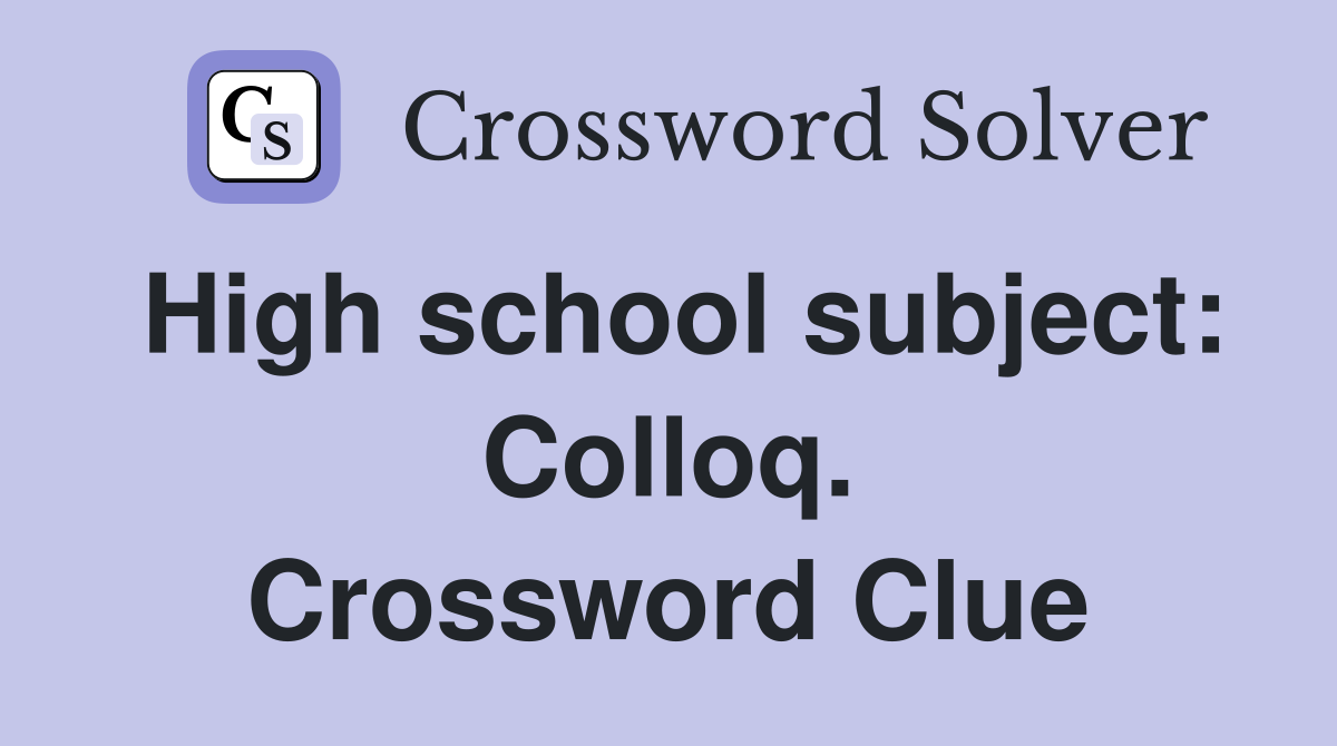High school subject: Colloq. Crossword Clue
