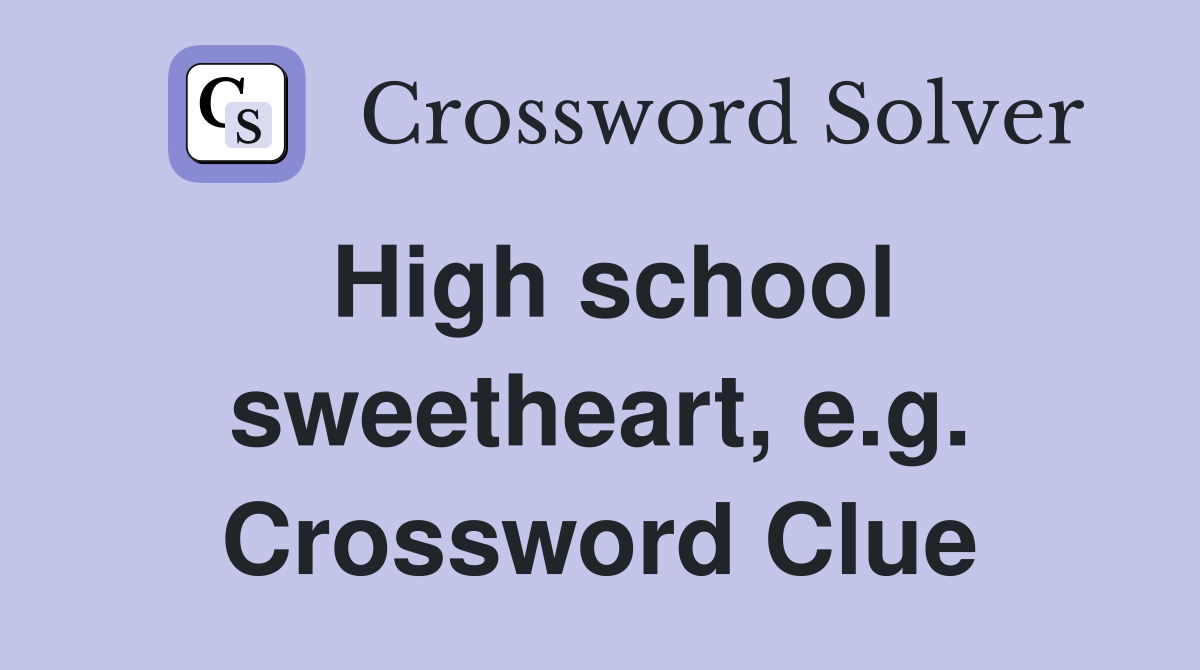 High school sweetheart, e.g. Crossword Clue