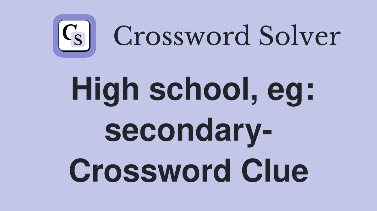 High school, eg: secondary- Crossword Clue