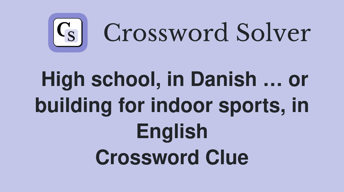 High school, in Danish … or building for indoor sports, in English Crossword Clue