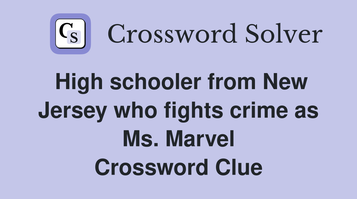 High schooler from New Jersey who fights crime as Ms. Marvel Crossword Clue