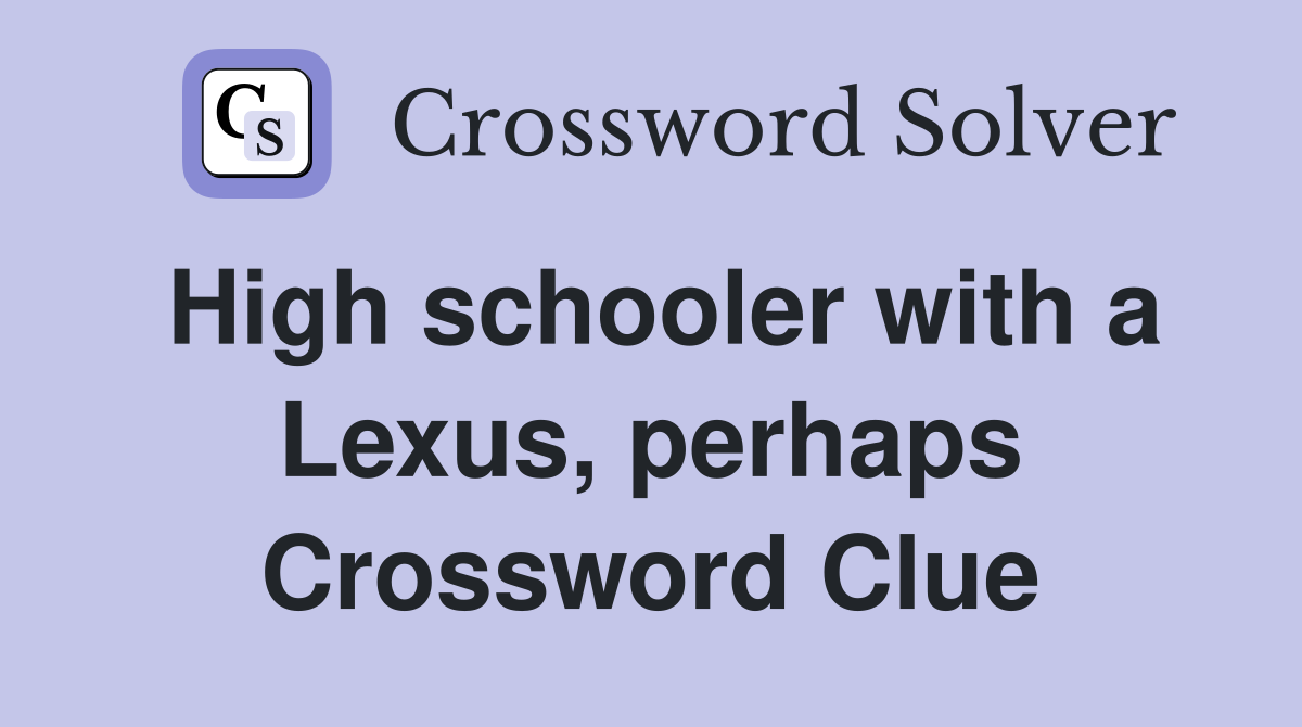 High schooler with a Lexus, perhaps Crossword Clue