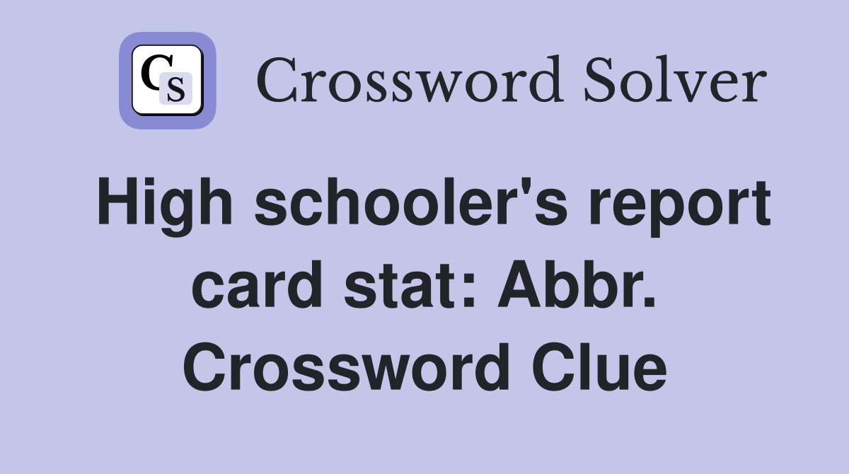 High schooler's report card stat: Abbr. Crossword Clue