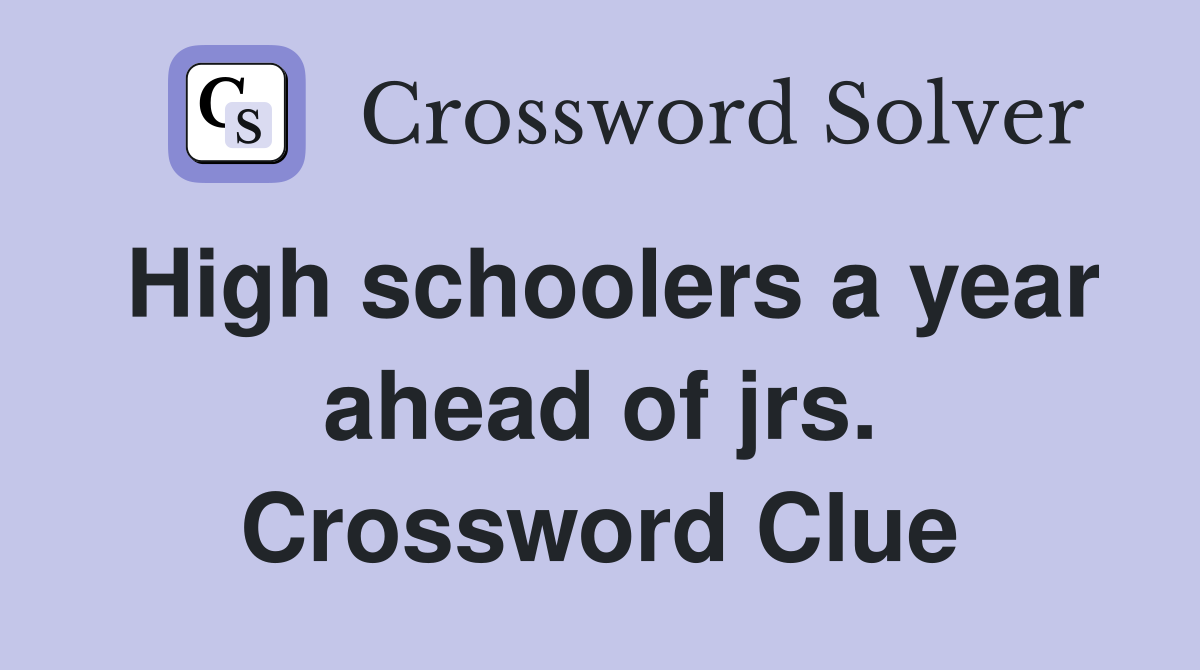 High schoolers a year ahead of jrs. Crossword Clue