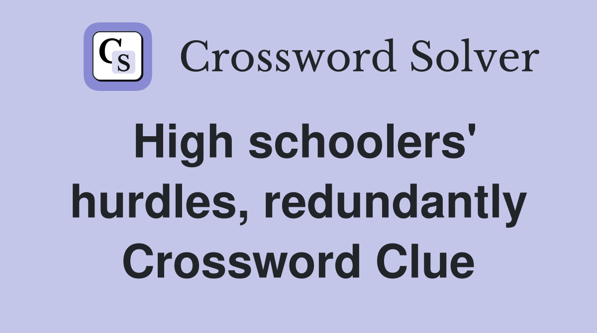 High schoolers' hurdles, redundantly Crossword Clue