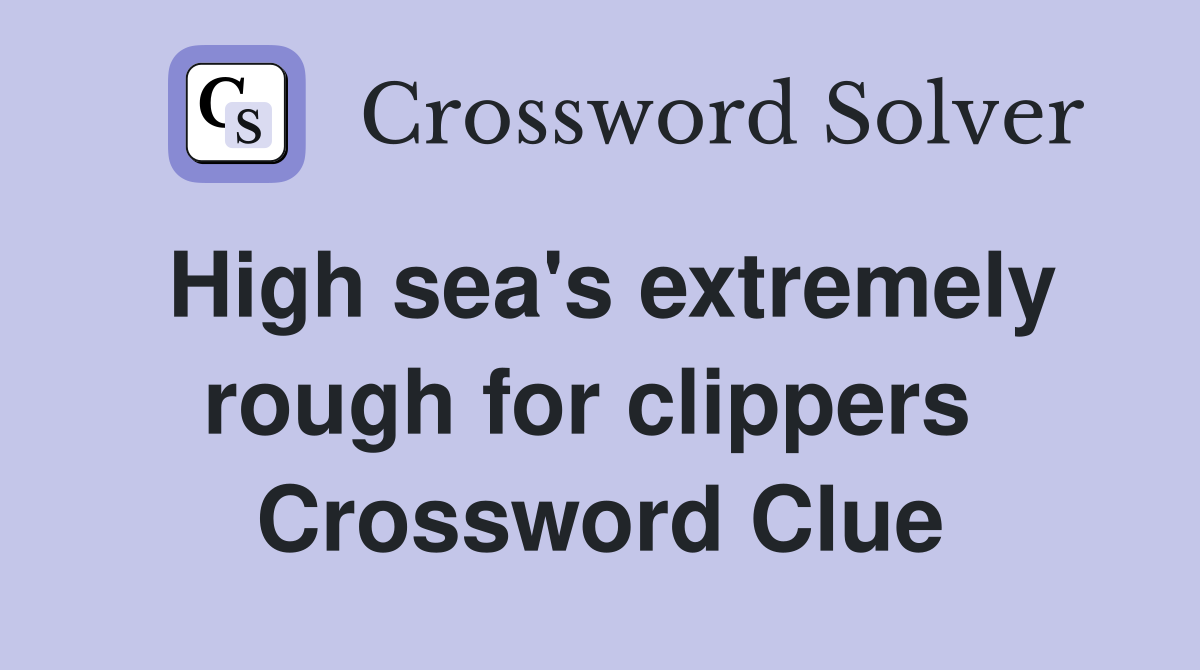 High sea's extremely rough for clippers  Crossword Clue
