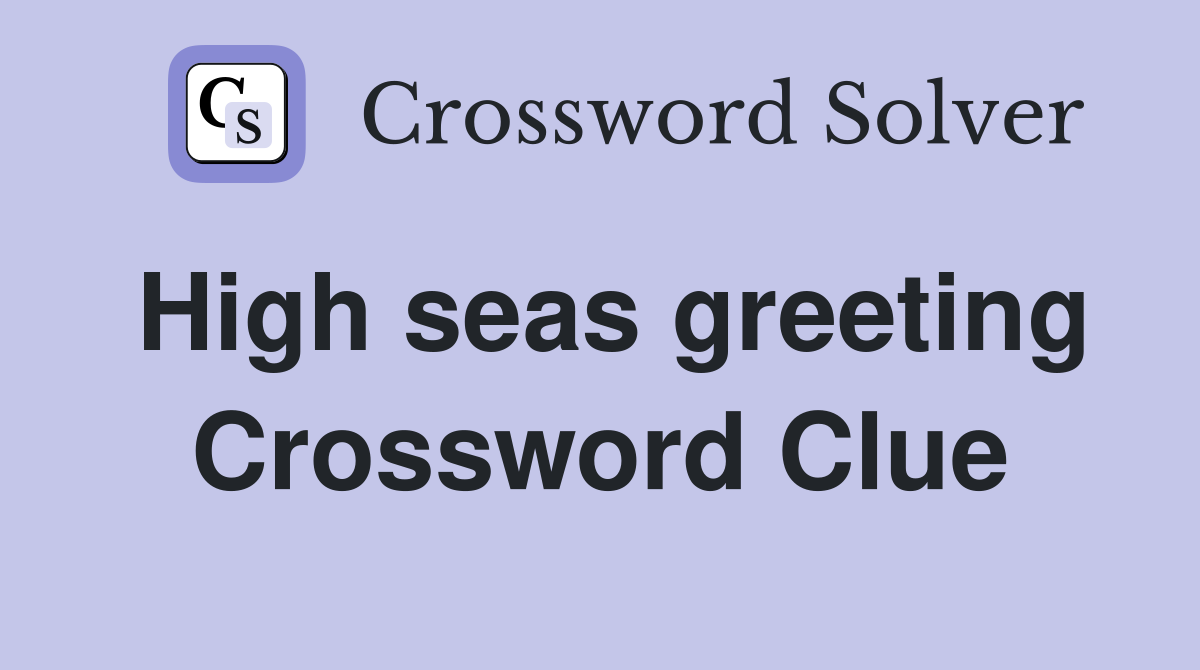 High seas greeting Crossword Clue