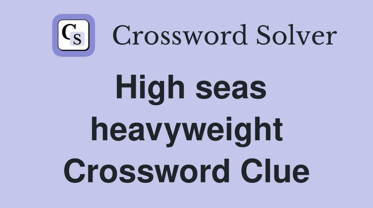 High seas heavyweight Crossword Clue