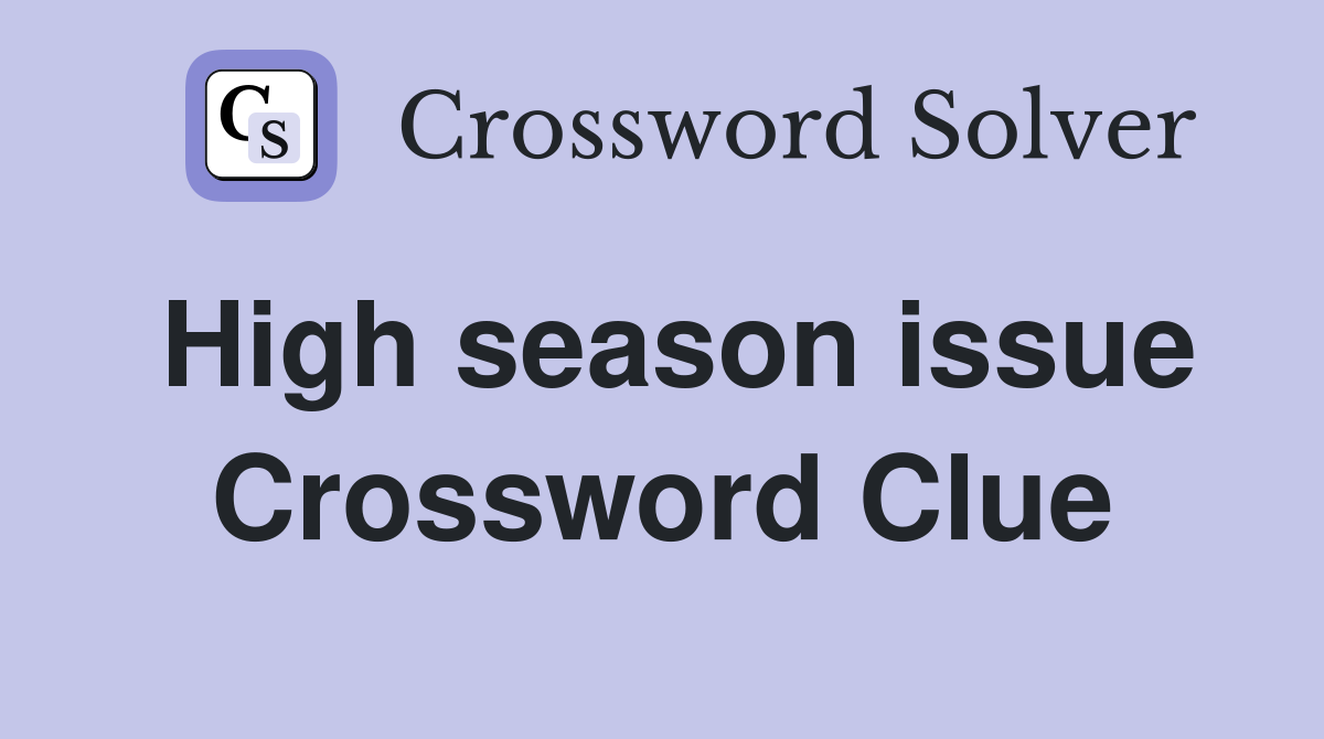 High season issue Crossword Clue