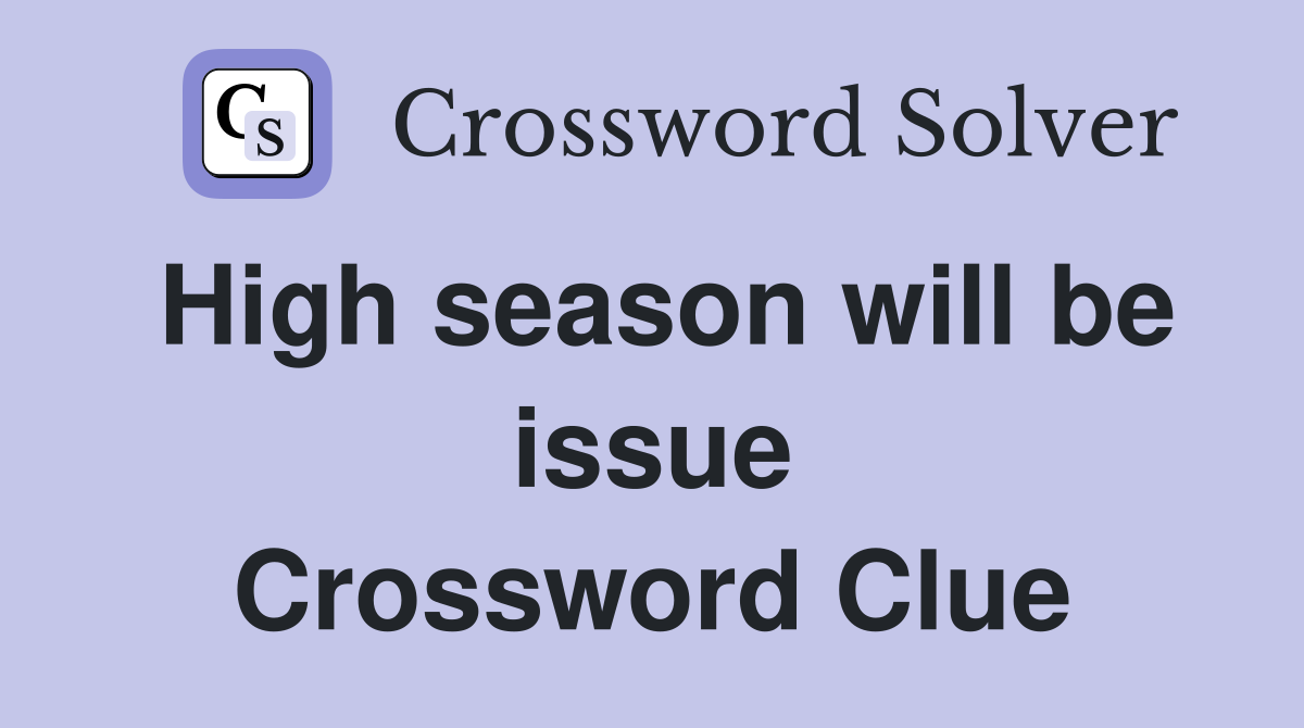 High season will be issue Crossword Clue
