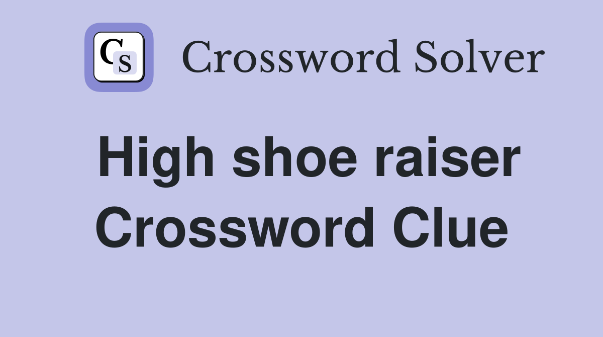 High shoe raiser Crossword Clue