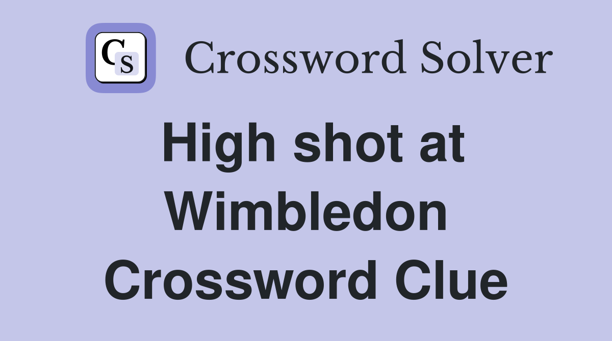 High shot at Wimbledon Crossword Clue
