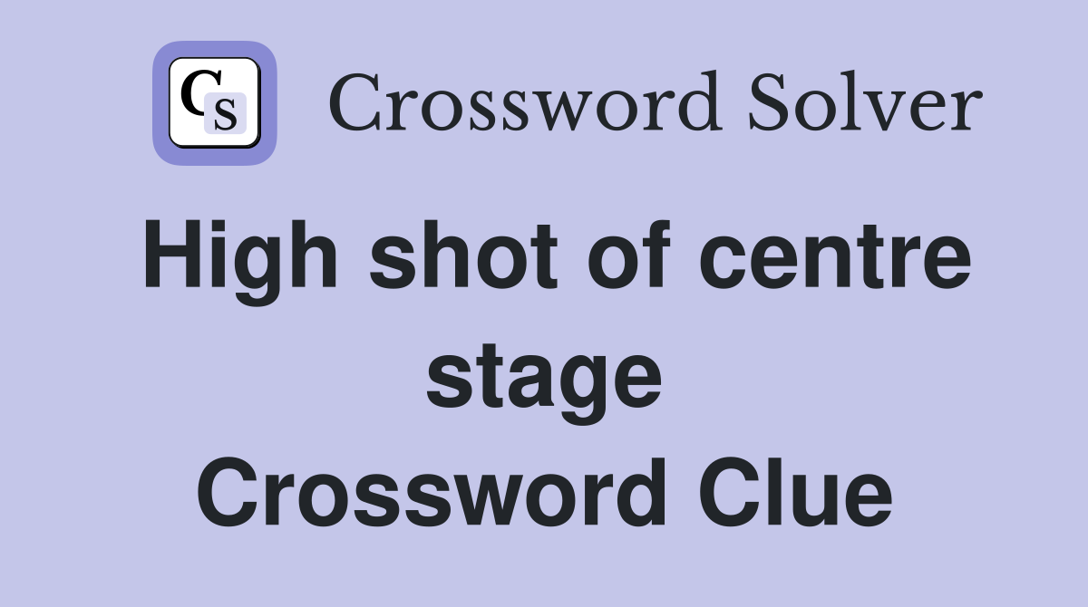 High shot of centre stage Crossword Clue