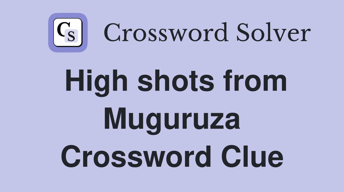 High shots from Muguruza Crossword Clue
