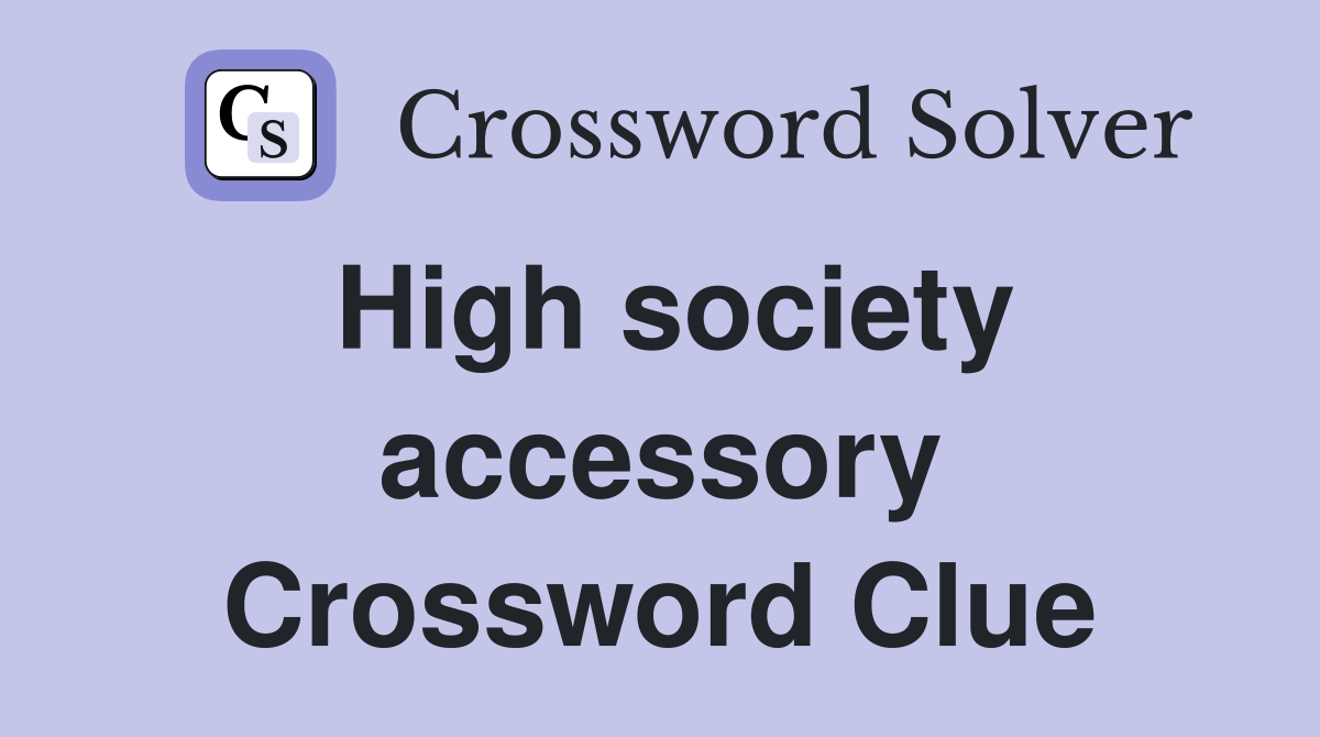High society accessory Crossword Clue