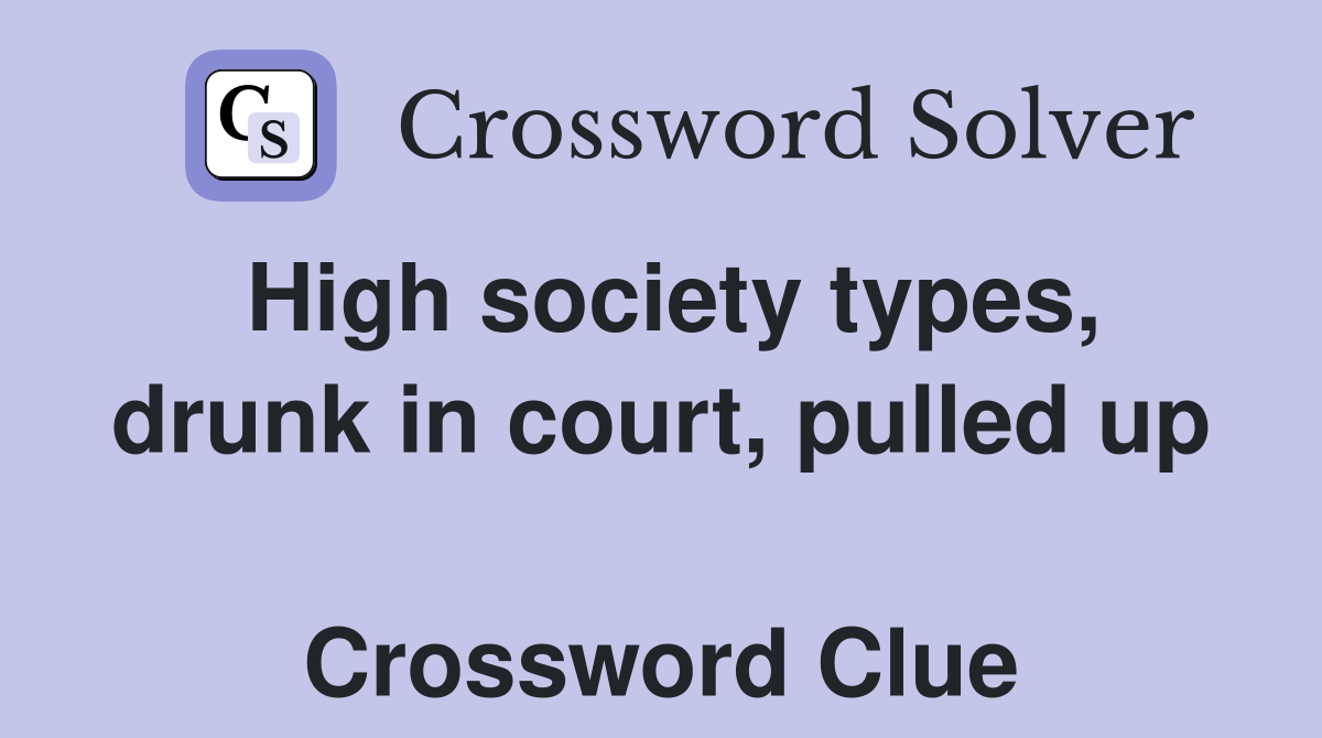 High society types, drunk in court, pulled up  Crossword Clue