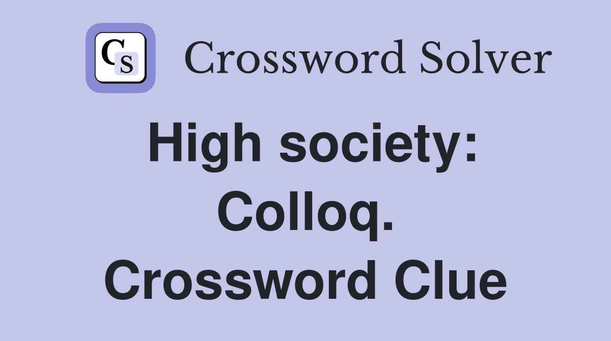 High society: Colloq. Crossword Clue