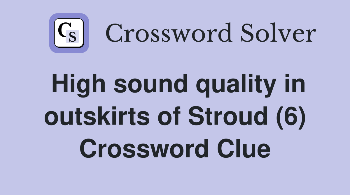 High sound quality in outskirts of Stroud (6) Crossword Clue