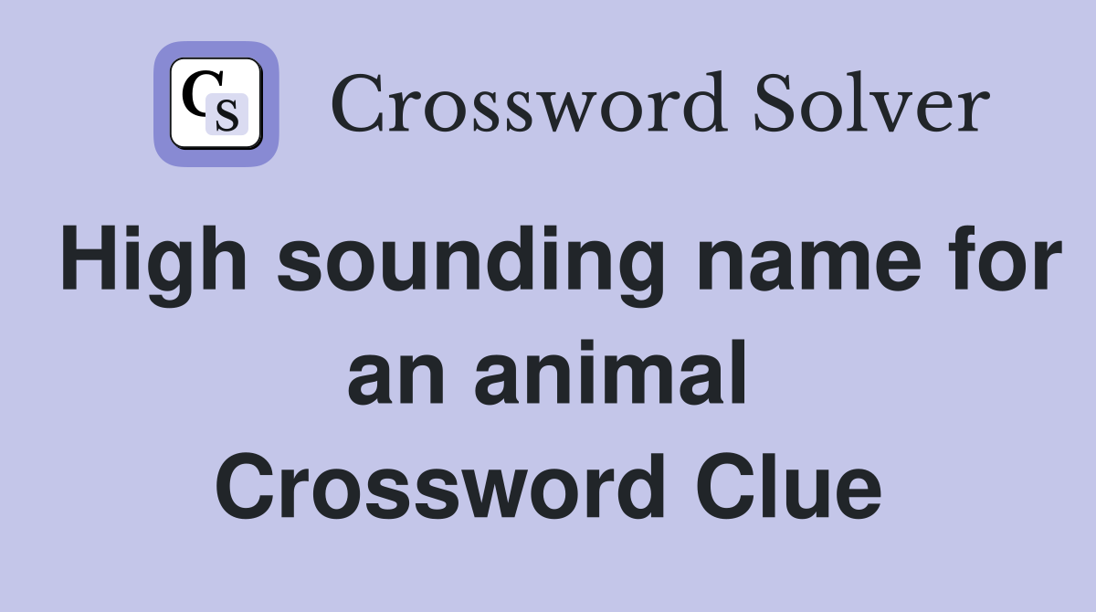 High sounding name for an animal Crossword Clue