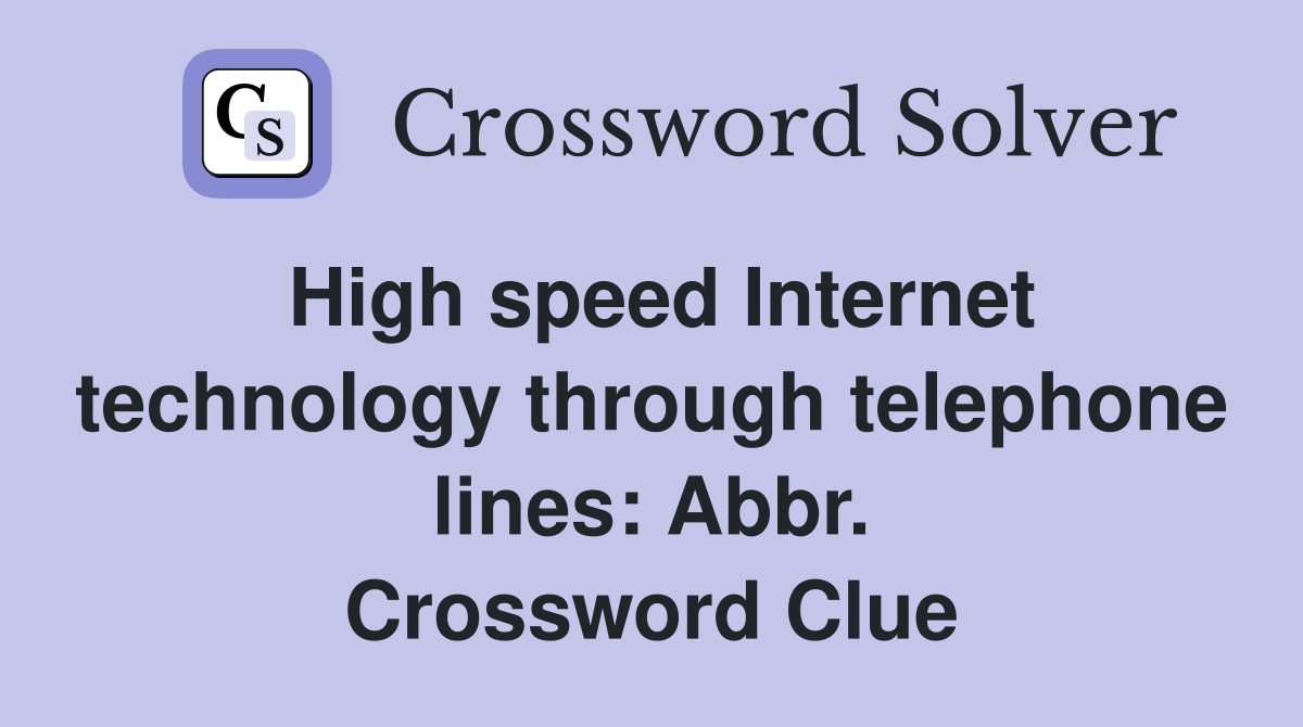High speed Internet technology through telephone lines: Abbr. Crossword Clue