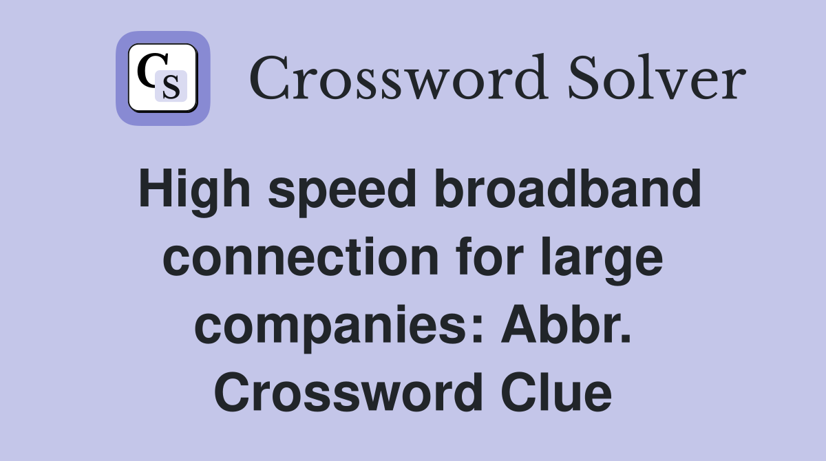 High speed broadband connection for large companies: Abbr. Crossword Clue