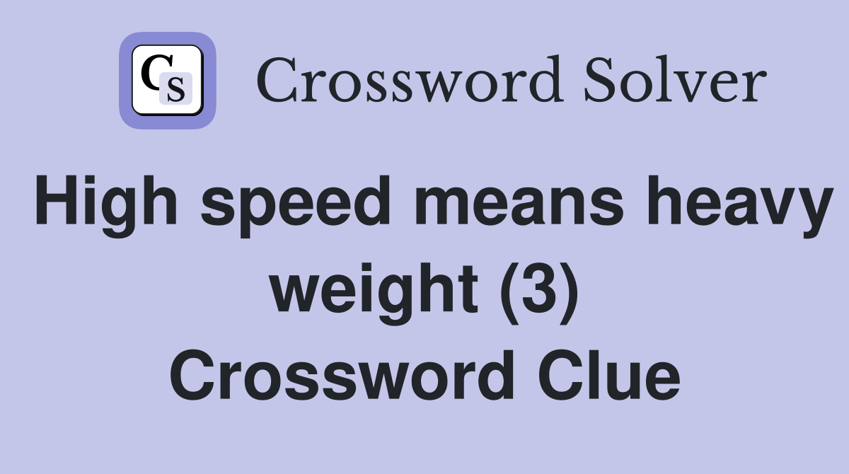 High speed means heavy weight (3) Crossword Clue