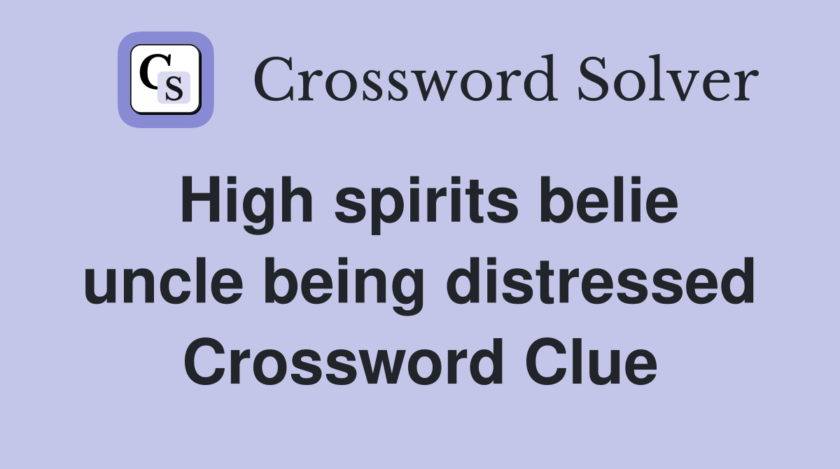 High spirits belie uncle being distressed Crossword Clue