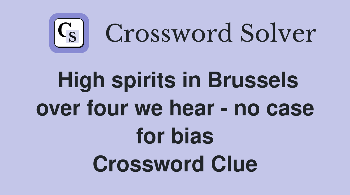 High spirits in Brussels over four we hear - no case for bias Crossword Clue